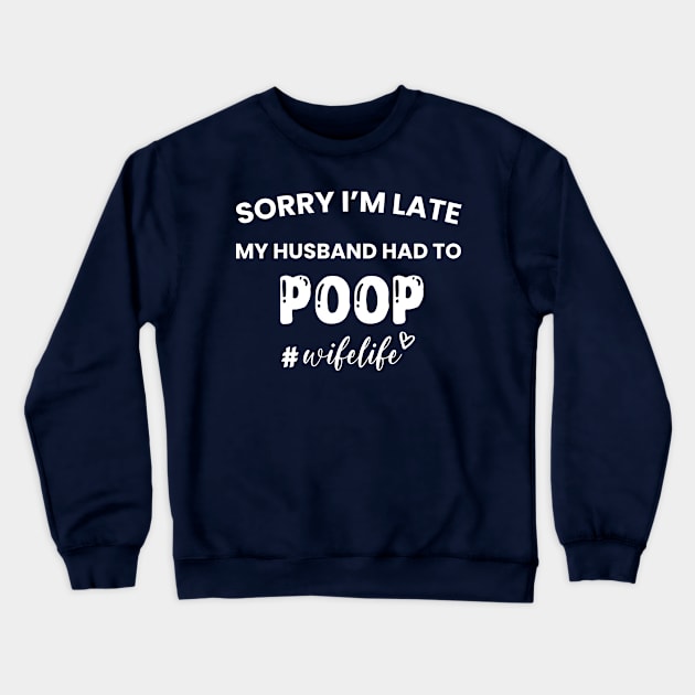 Sorry I'm Late My Husband Had to Poop Crewneck Sweatshirt by DonVector